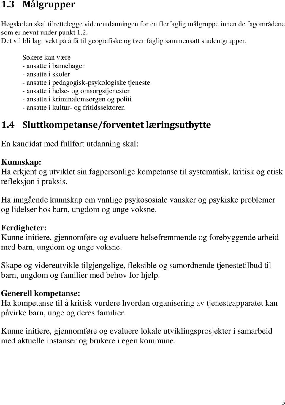 Søkere kan være - ansatte i barnehager - ansatte i skoler - ansatte i pedagogisk-psykologiske tjeneste - ansatte i helse- og omsorgstjenester - ansatte i kriminalomsorgen og politi - ansatte i