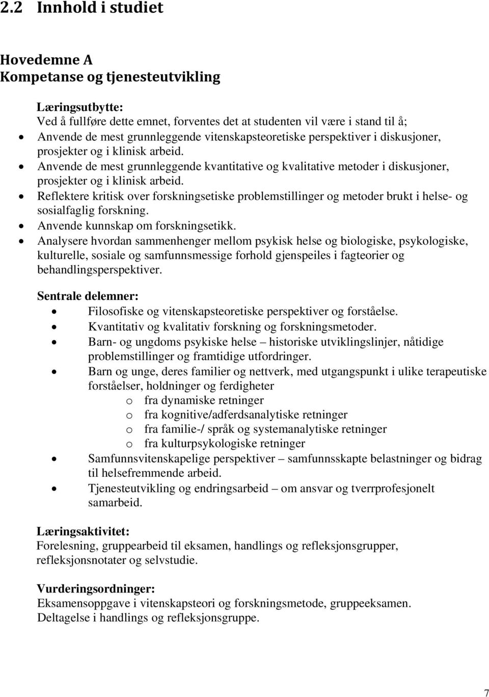 Reflektere kritisk over forskningsetiske problemstillinger og metoder brukt i helse- og sosialfaglig forskning. Anvende kunnskap om forskningsetikk.