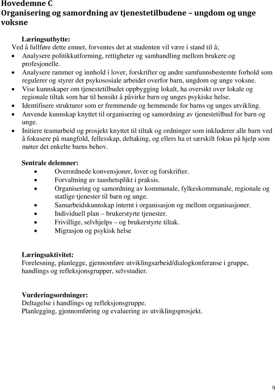 Analysere rammer og innhold i lover, forskrifter og andre samfunnsbestemte forhold som regulerer og styrer det psykososiale arbeidet overfor barn, ungdom og unge voksne.