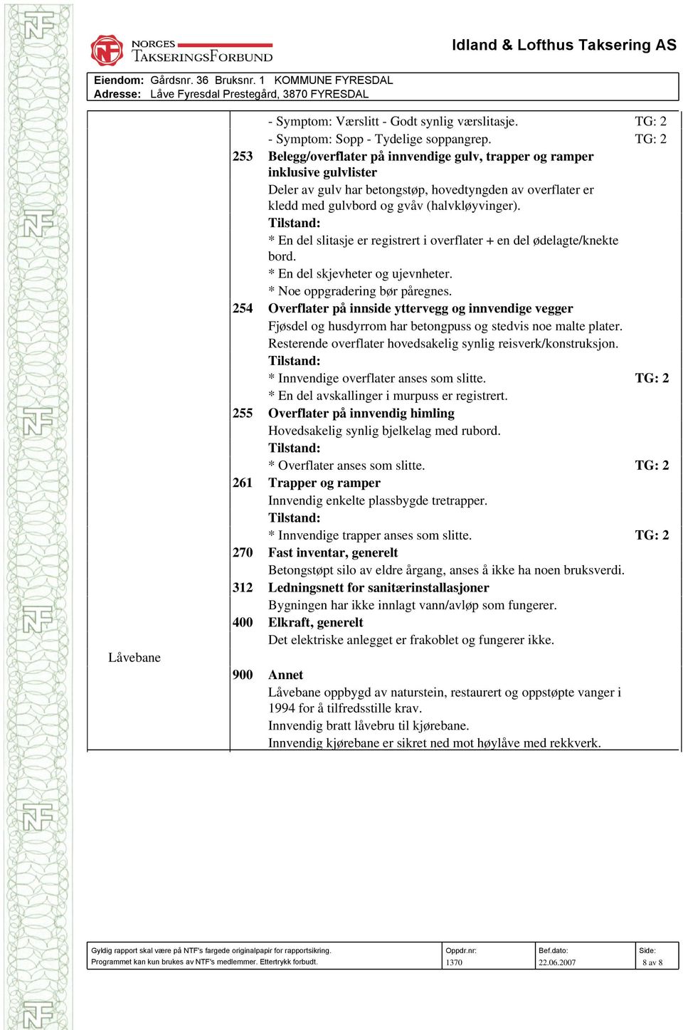 * En del slitasje er registrert i overflater + en del ødelagte/knekte bord. * En del skjevheter og ujevnheter. * Noe oppgradering bør påregnes.