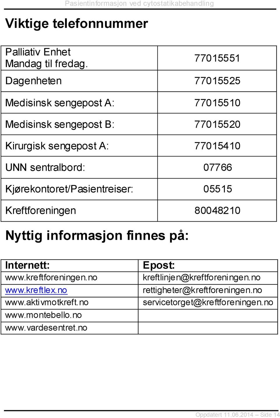 sentralbord: 07766 Kjørekontoret/Pasientreiser: 05515 Kreftforeningen 80048210 Nyttig informasjon finnes på: Internett: www.