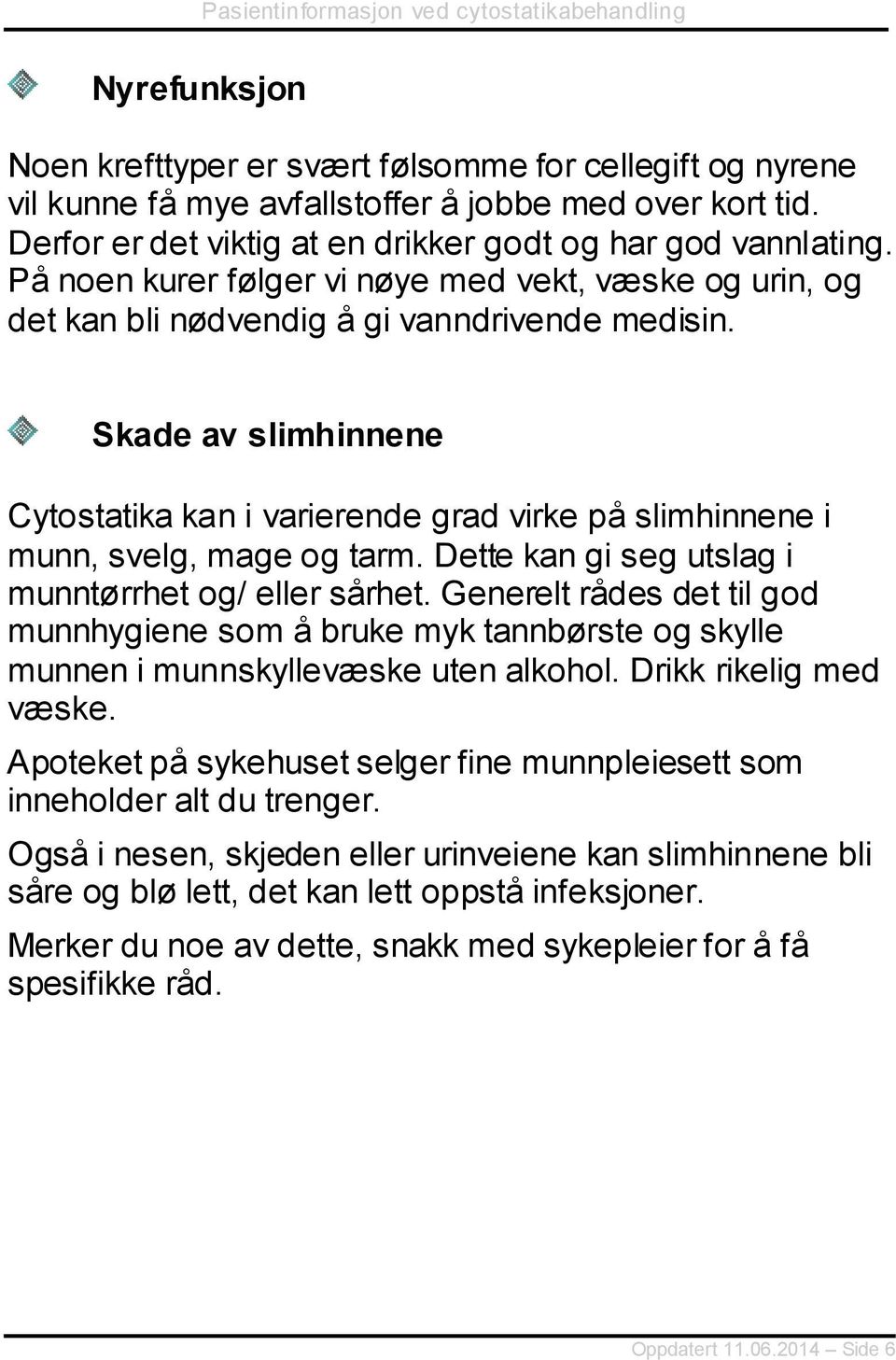 Skade av slimhinnene Cytostatika kan i varierende grad virke på slimhinnene i munn, svelg, mage og tarm. Dette kan gi seg utslag i munntørrhet og/ eller sårhet.