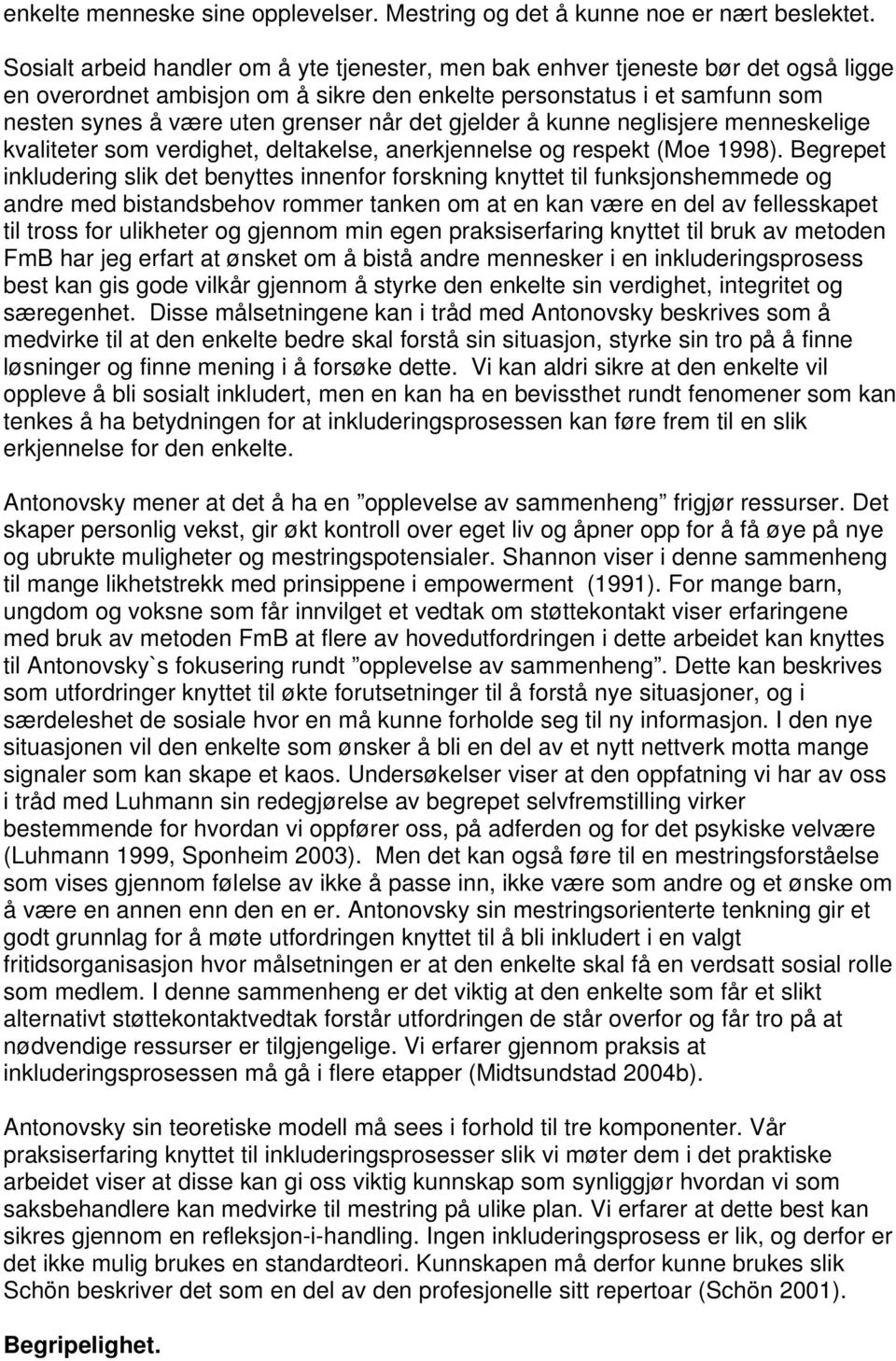 det gjelder å kunne neglisjere menneskelige kvaliteter som verdighet, deltakelse, anerkjennelse og respekt (Moe 1998).