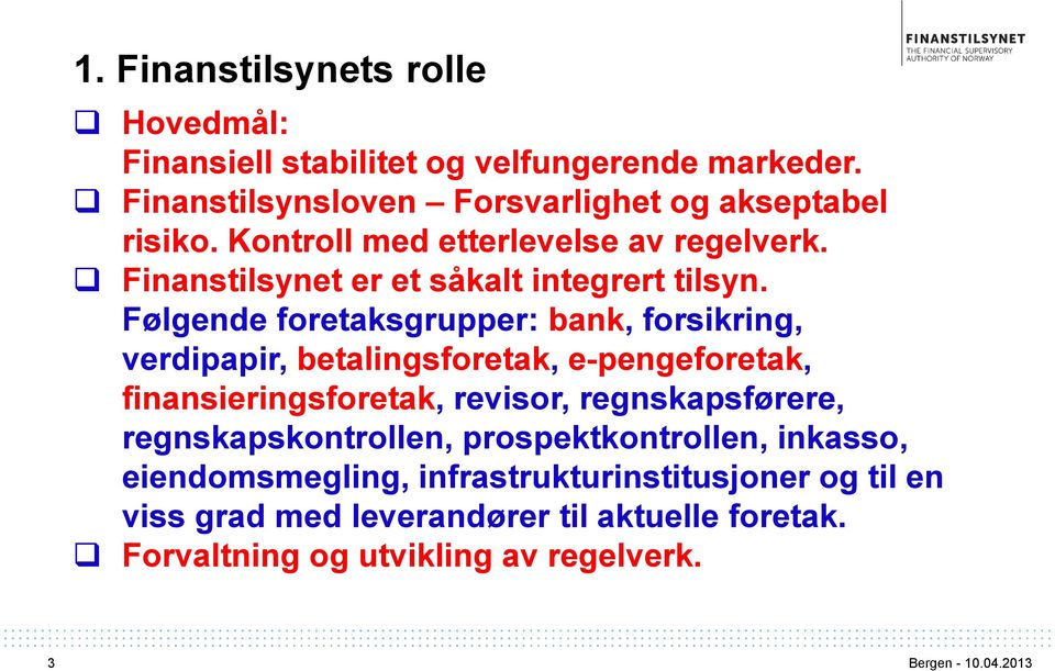 Følgende foretaksgrupper: bank, forsikring, verdipapir, betalingsforetak, e-pengeforetak, finansieringsforetak, revisor, regnskapsførere,