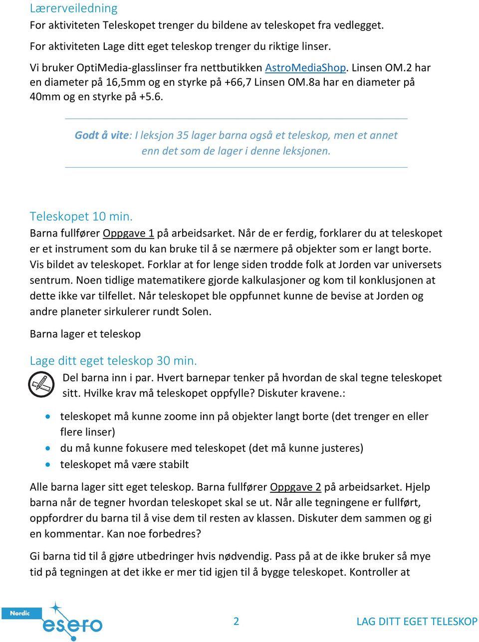 5mm og en styrke på +66,7 Linsen OM.8a har en diameter på 40mm og en styrke på +5.6. Godt å vite: I leksjon 35 lager barna også et teleskop, men et annet enn det som de lager i denne leksjonen.