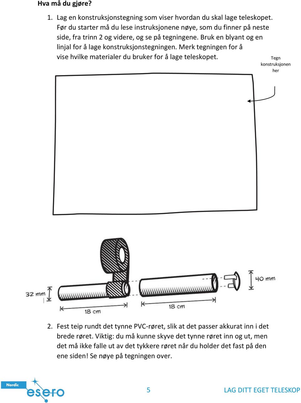 Bruk en blyant og en linjal for å lage konstruksjonstegningen. Merk tegningen for å vise hvilke materialer du bruker for å lage teleskopet.