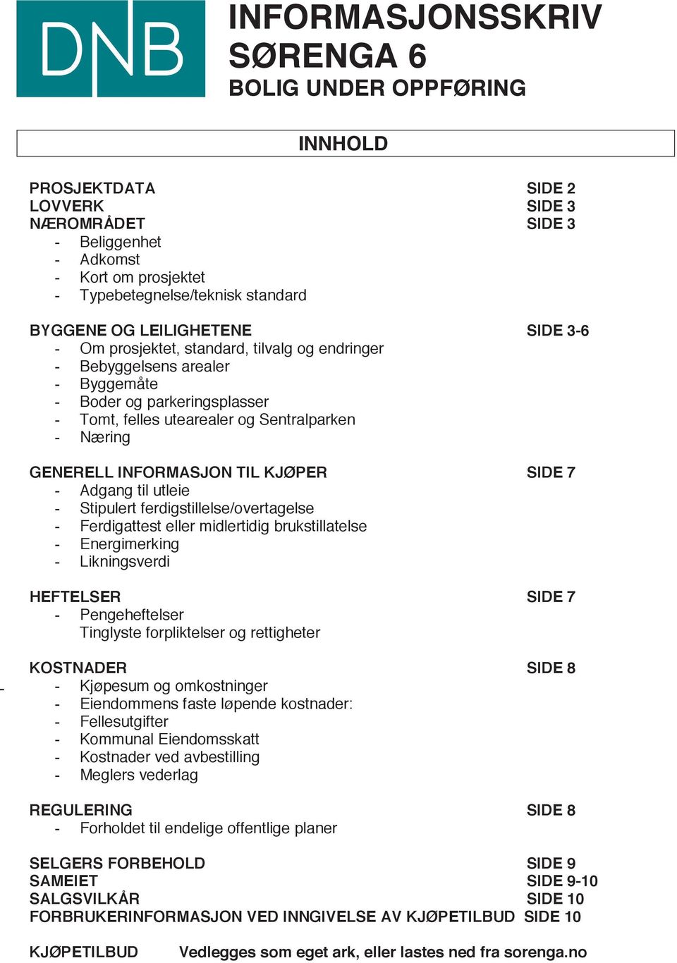 INFORMASJON TIL KJØPER SIDE 7 - Adgang til utleie - Stipulert ferdigstillelse/overtagelse - Ferdigattest eller midlertidig brukstillatelse - Energimerking - Likningsverdi HEFTELSER SIDE 7 -