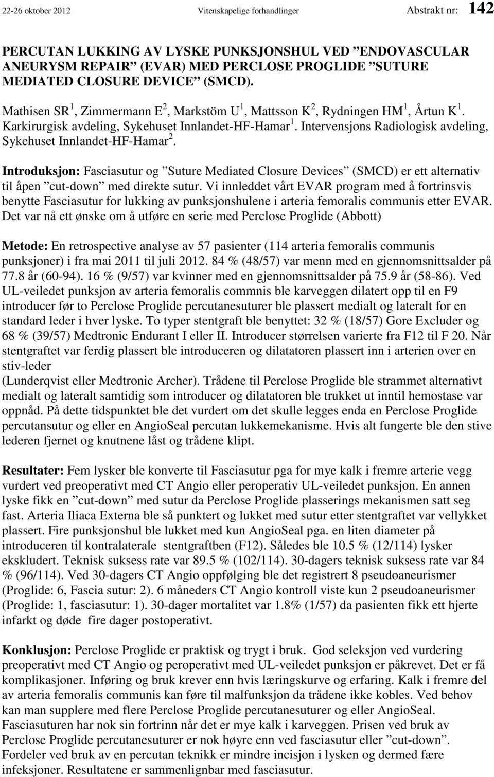 Intervensjons Radiologisk avdeling, Sykehuset Innlandet-HF-Hamar 2. Introduksjon: Fasciasutur og Suture Mediated Closure Devices (SMCD) er ett alternativ til åpen cut-down med direkte sutur.