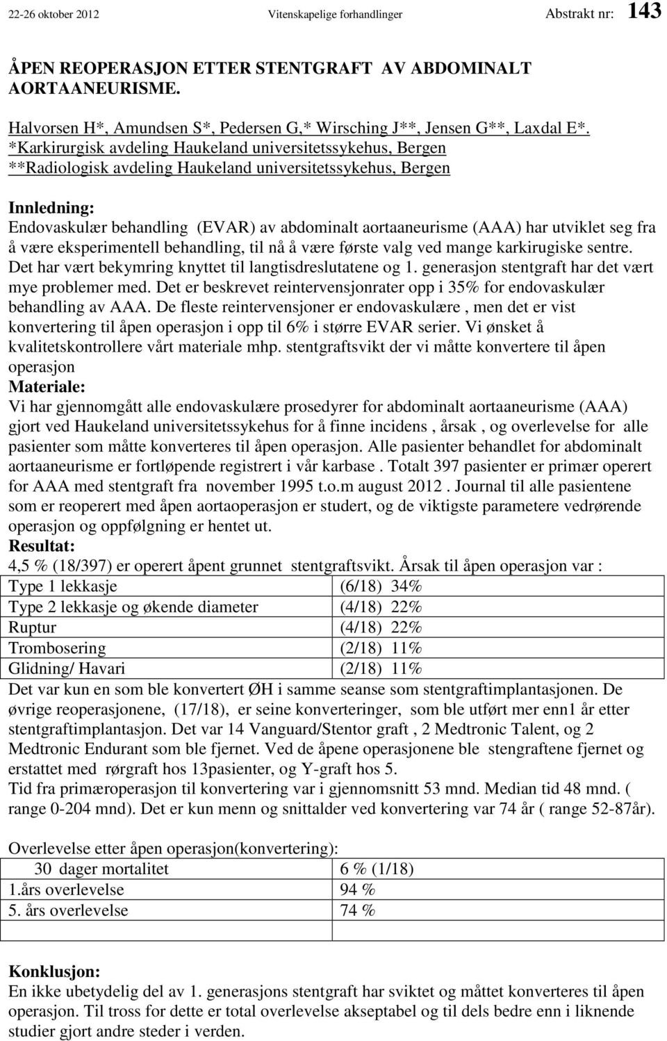 *Karkirurgisk avdeling Haukeland universitetssykehus, Bergen **Radiologisk avdeling Haukeland universitetssykehus, Bergen Innledning: Endovaskulær behandling (EVAR) av abdominalt aortaaneurisme (AAA)