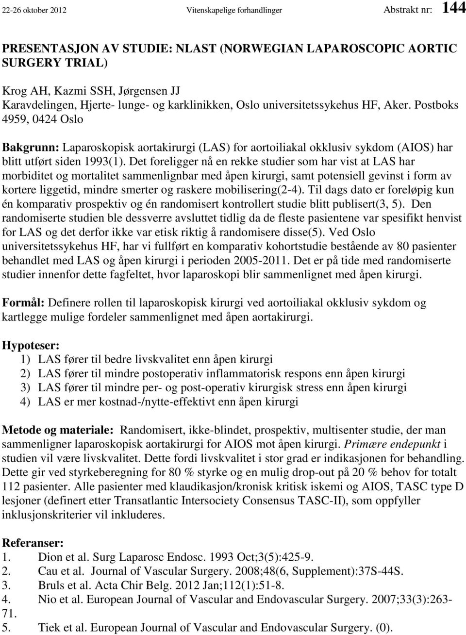 Det foreligger nå en rekke studier som har vist at LAS har morbiditet og mortalitet sammenlignbar med åpen kirurgi, samt potensiell gevinst i form av kortere liggetid, mindre smerter og raskere