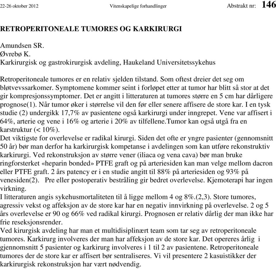 Symptomene kommer seint i forløpet etter at tumor har blitt så stor at det gir kompresjonssymptomer. Det er angitt i litteraturen at tumores større en 5 cm har dårligere prognose(1).