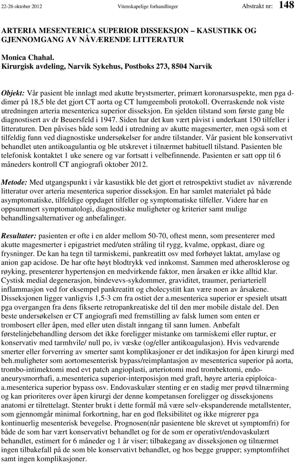 lumgeemboli protokoll. Overraskende nok viste utredningen arteria mesenterica superior disseksjon. En sjelden tilstand som første gang ble diagnostisert av dr Beuersfeld i 1947.