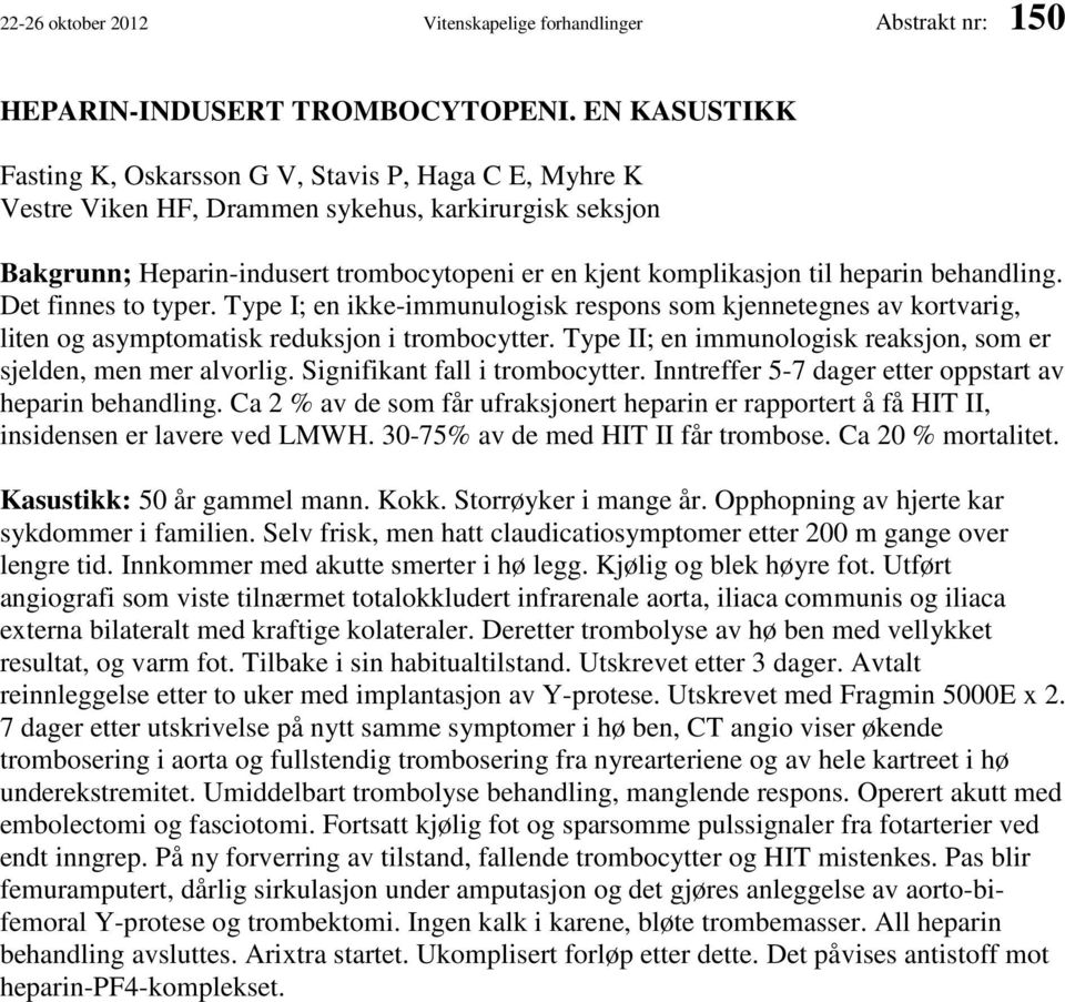 heparin behandling. Det finnes to typer. Type I; en ikke-immunulogisk respons som kjennetegnes av kortvarig, liten og asymptomatisk reduksjon i trombocytter.