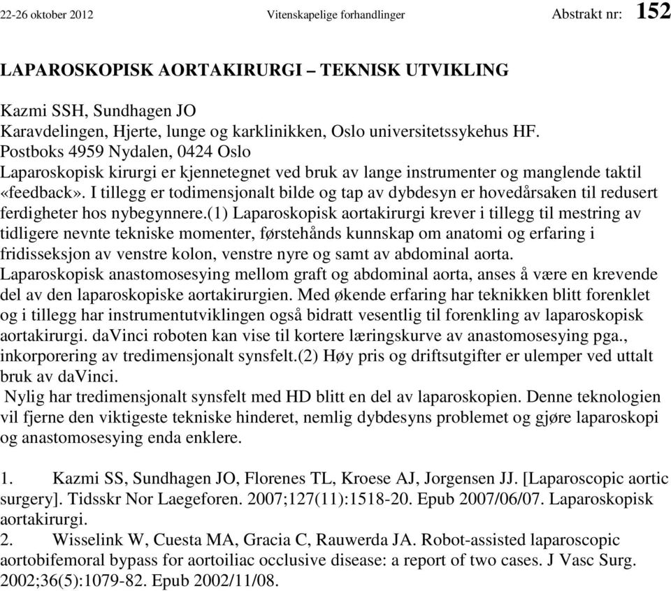 I tillegg er todimensjonalt bilde og tap av dybdesyn er hovedårsaken til redusert ferdigheter hos nybegynnere.