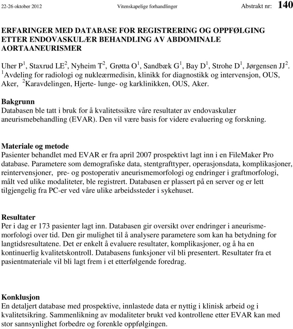 1 Avdeling for radiologi og nukleærmedisin, klinikk for diagnostikk og intervensjon, OUS, Aker, 2 Karavdelingen, Hjerte- lunge- og karklinikken, OUS, Aker.