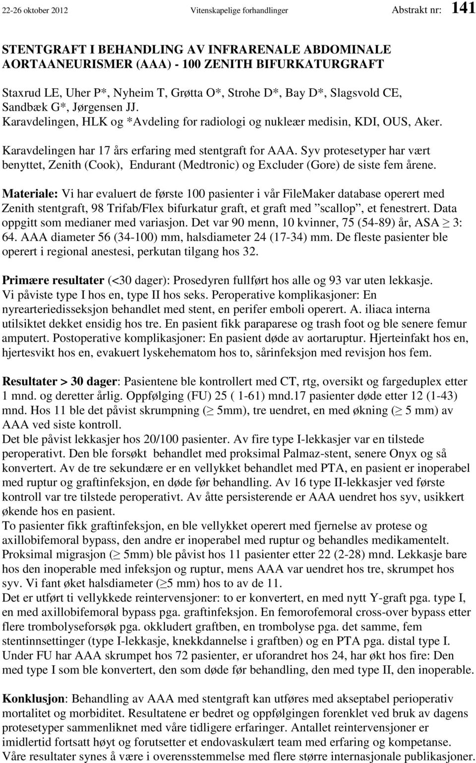 Karavdelingen har 17 års erfaring med stentgraft for AAA. Syv protesetyper har vært benyttet, Zenith (Cook), Endurant (Medtronic) og Excluder (Gore) de siste fem årene.