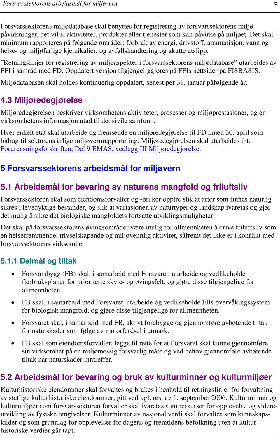 Det skal minimum rapporteres på følgende områder: forbruk av energi, drivstoff, ammunisjon, vann og helse- og miljøfarlige kjemikalier, og avfallshåndtering og akutte utslipp.