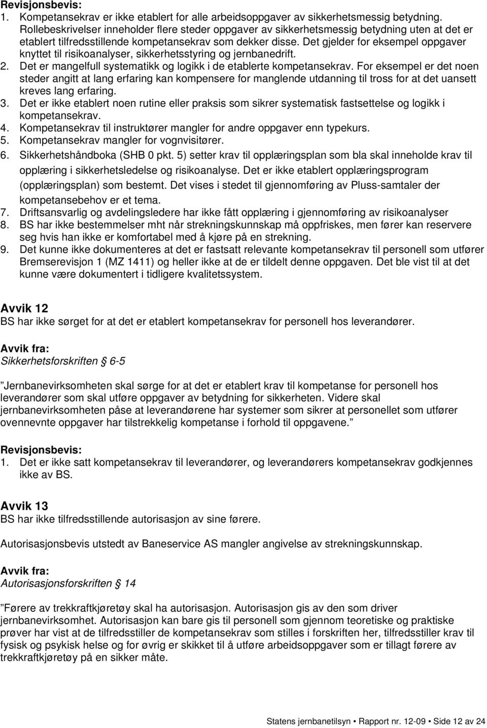 Det gjelder for eksempel oppgaver knyttet til risikoanalyser, sikkerhetsstyring og jernbanedrift. 2. Det er mangelfull systematikk og logikk i de etablerte kompetansekrav.