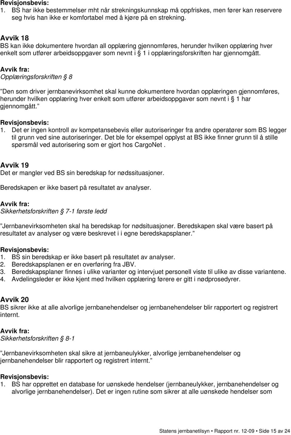 Opplæringsforskriften 8 Den som driver jernbanevirksomhet skal kunne dokumentere hvordan opplæringen gjennomføres, herunder hvilken opplæring hver enkelt som utfører arbeidsoppgaver som nevnt i 1 har