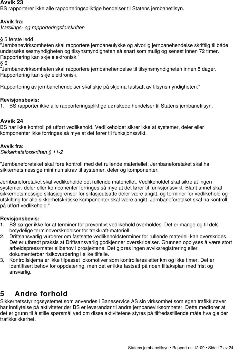 så snart som mulig og senest innen 72 timer. Rapportering kan skje elektronisk. 6 Jernbanevirksomheten skal rapportere jernbanehendelse til tilsynsmyndigheten innen 8 dager.