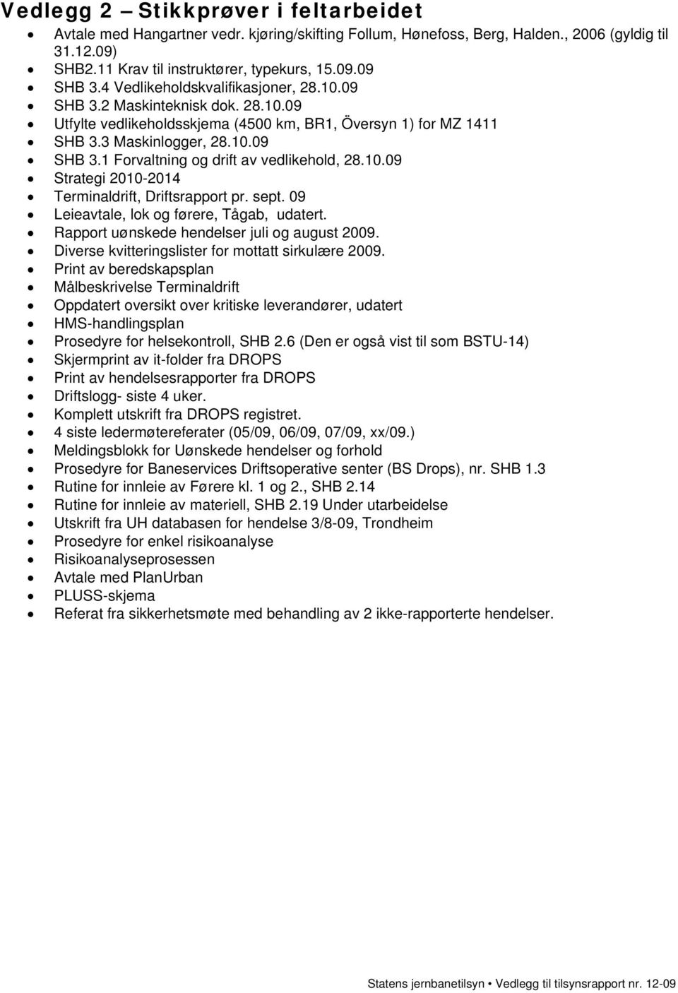 10.09 Strategi 2010-2014 Terminaldrift, Driftsrapport pr. sept. 09 Leieavtale, lok og førere, Tågab, udatert. Rapport uønskede hendelser juli og august 2009.