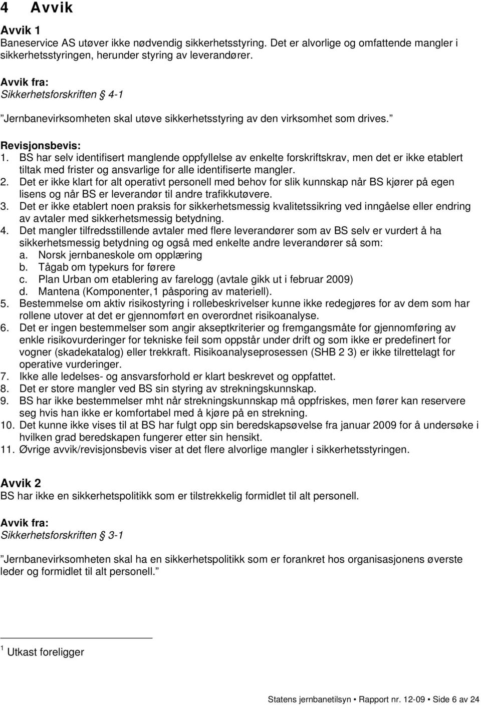 BS har selv identifisert manglende oppfyllelse av enkelte forskriftskrav, men det er ikke etablert tiltak med frister og ansvarlige for alle identifiserte mangler. 2.