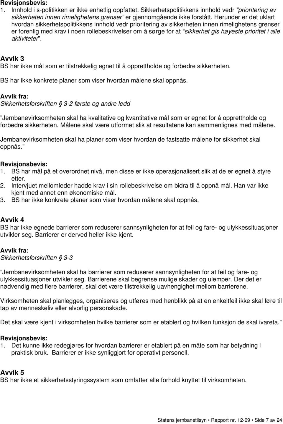 høyeste prioritet i alle aktiviteter. Avvik 3 BS har ikke mål som er tilstrekkelig egnet til å opprettholde og forbedre sikkerheten. BS har ikke konkrete planer som viser hvordan målene skal oppnås.