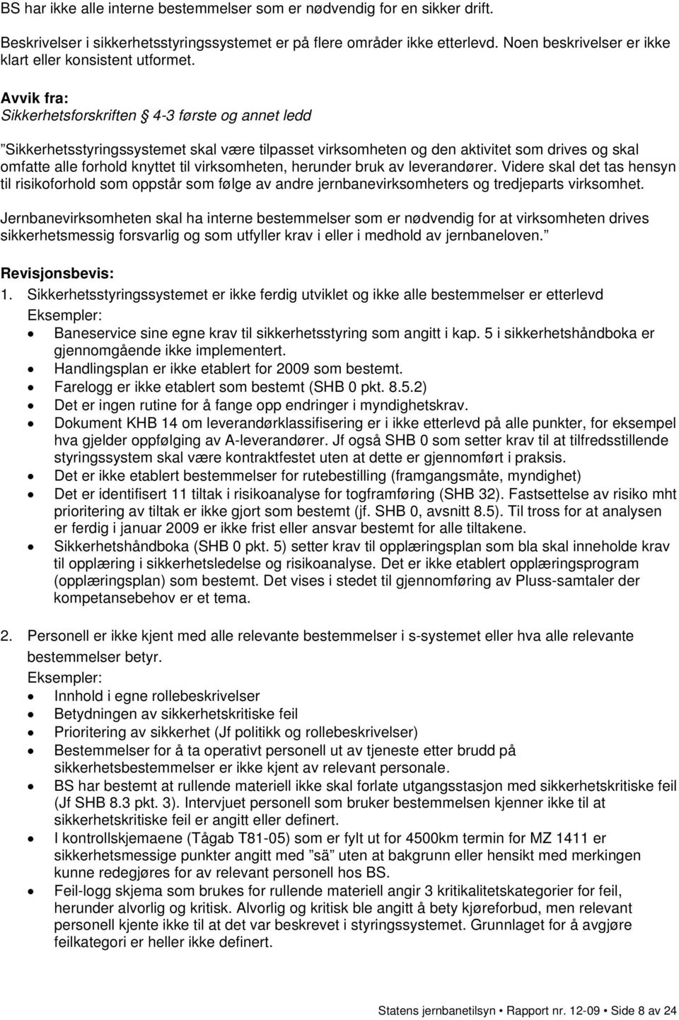 Sikkerhetsforskriften 4-3 første og annet ledd Sikkerhetsstyringssystemet skal være tilpasset virksomheten og den aktivitet som drives og skal omfatte alle forhold knyttet til virksomheten, herunder