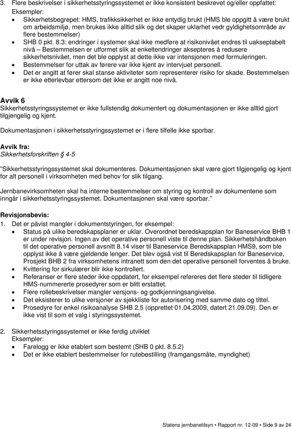 3: endringer i systemer skal ikke medføre at risikonivået endres til uakseptabelt nivå Bestemmelsen er utformet slik at enkeltendringer aksepteres å redusere sikkerhetsnivået, men det ble opplyst at