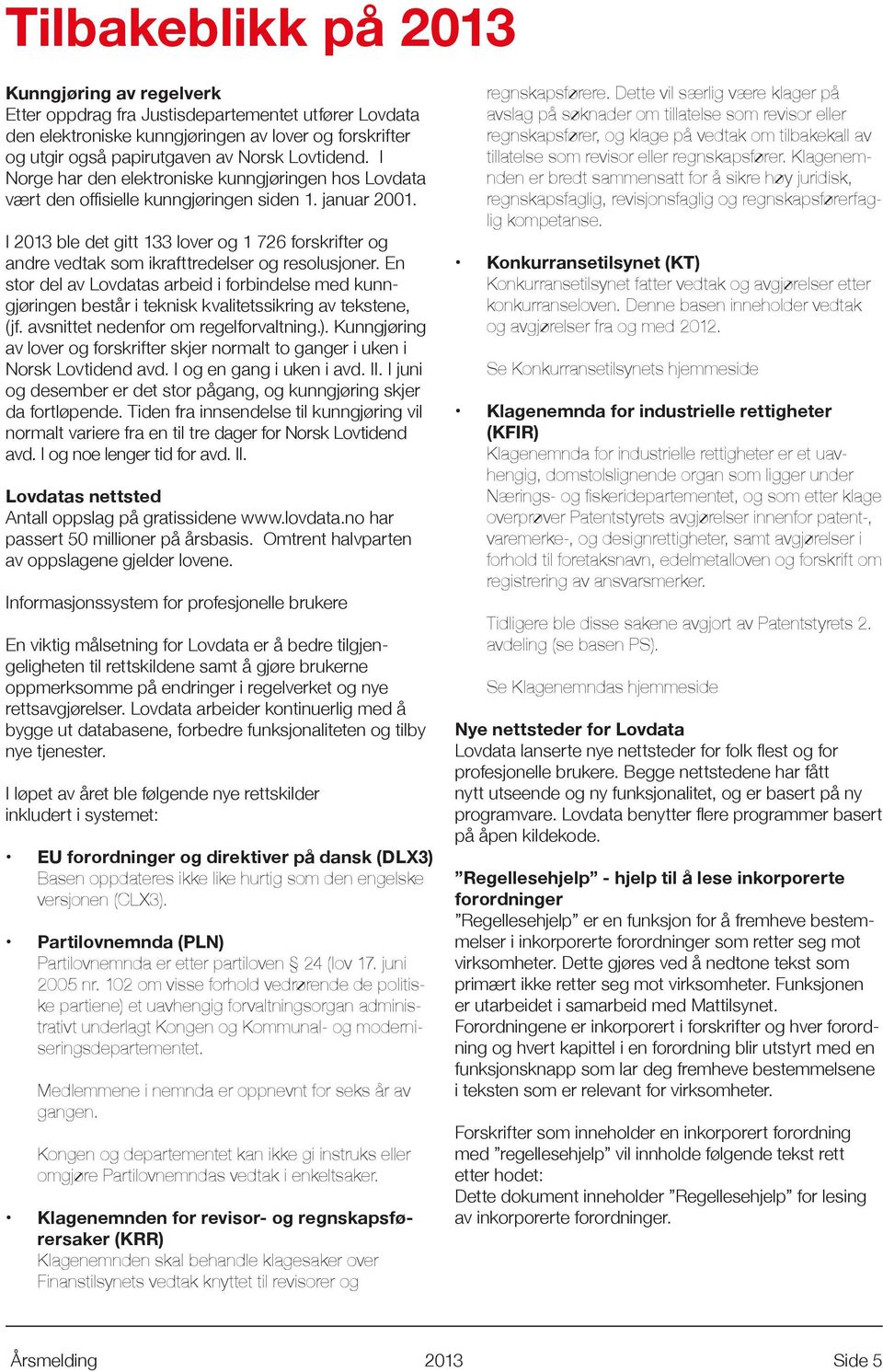 I 2013 ble det gitt 133 lover og 1 726 forskrifter og andre vedtak som ikrafttredelser og resolusjoner.