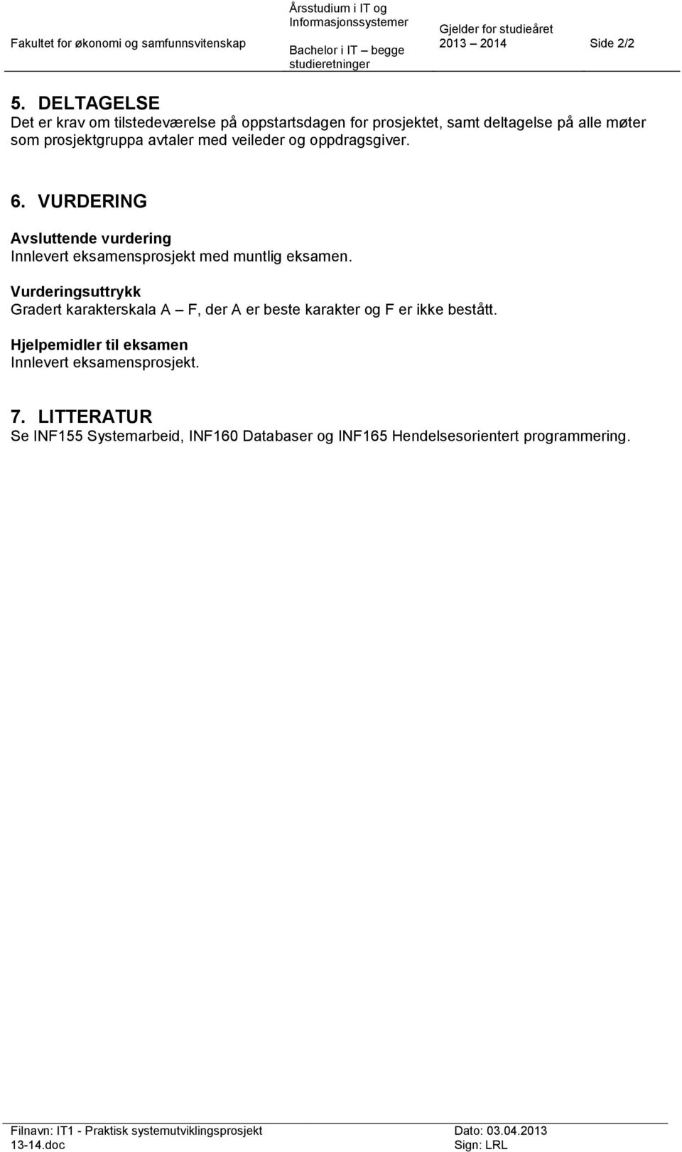 VURDERING Avsluttende vurdering Innlevert eksamensprosjekt med muntlig eksamen. Vurderingsuttrykk Gradert karakterskala A F, der A er beste karakter og F er ikke bestått.