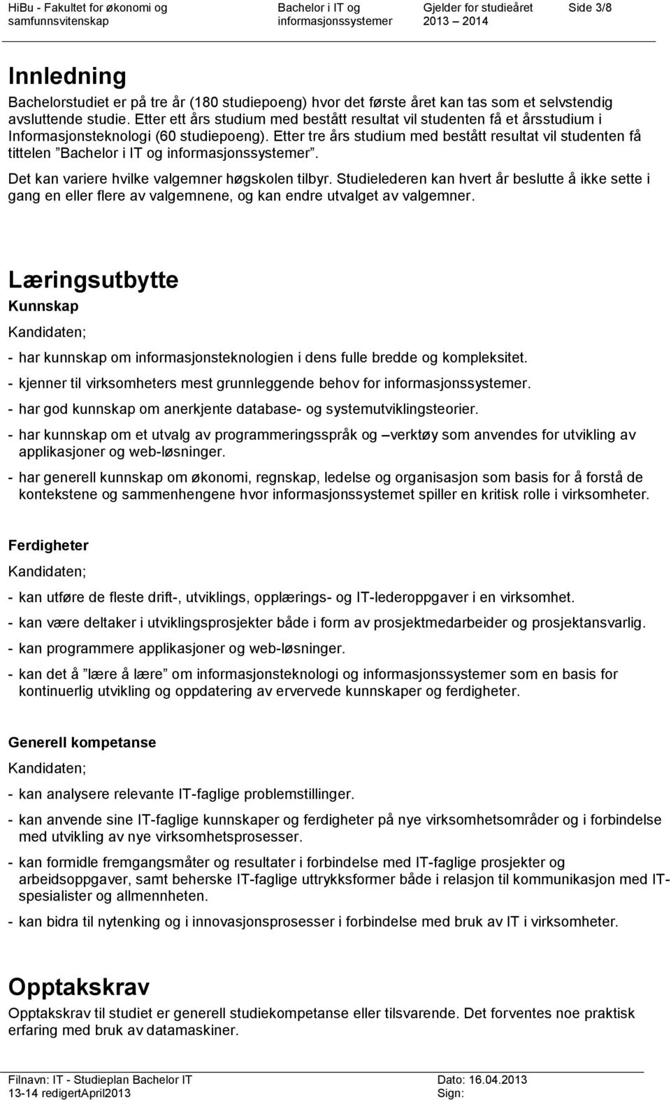 Etter tre års studium med bestått resultat vil studenten få tittelen Bachelor i IT og informasjonssystemer. Det kan variere hvilke valgemner høgskolen tilbyr.