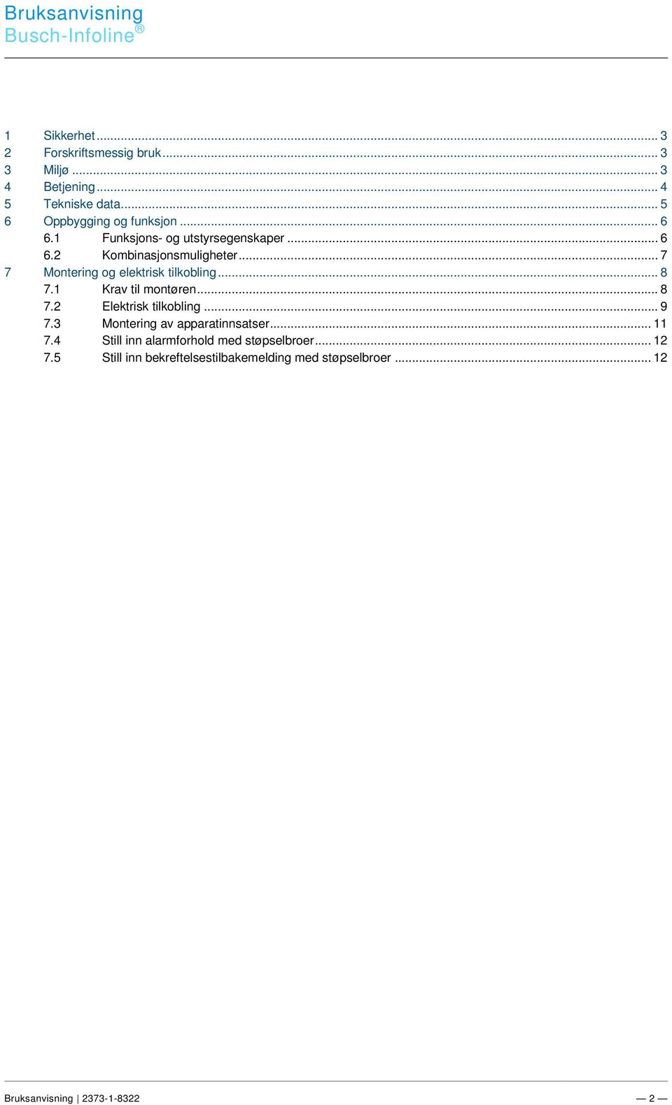 .. 5 6 Oppbygging og funksjon... 6 6.1 Funksjons- og utstyrsegenskaper... 6 6.2 Kombinasjonsmuligheter... 7 7 Montering og elektrisk tilkobling... 8 7.1 Krav til montøren.