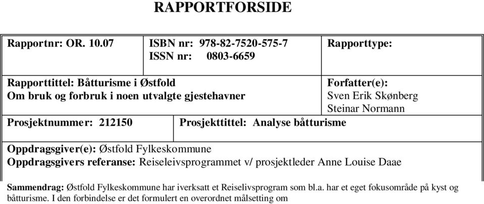 båtturisme Forfatter(e): Sven Erik Skønberg Steinar Normann Oppdragsgiver(e): Østfold Fylkeskommune Oppdragsgivers referanse: Reiseleivsprogrammet v/ prosjektleder Anne Louise Daae Sammendrag: