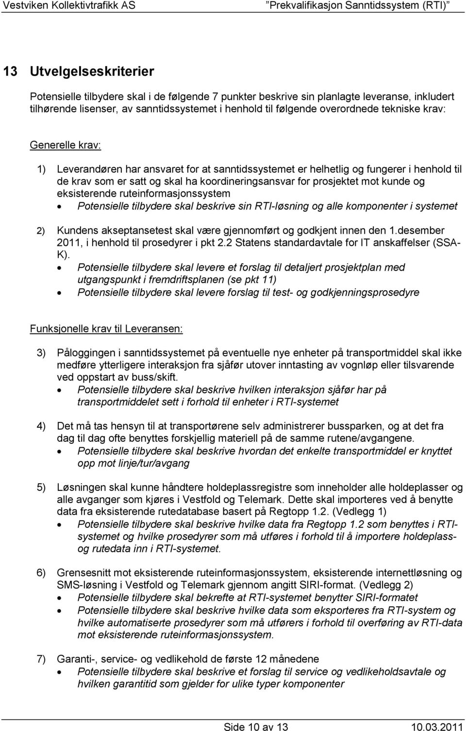 og eksisterende ruteinformasjonssystem Potensielle tilbydere skal beskrive sin RTI-løsning og alle komponenter i systemet 2) Kundens akseptansetest skal være gjennomført og godkjent innen den 1.