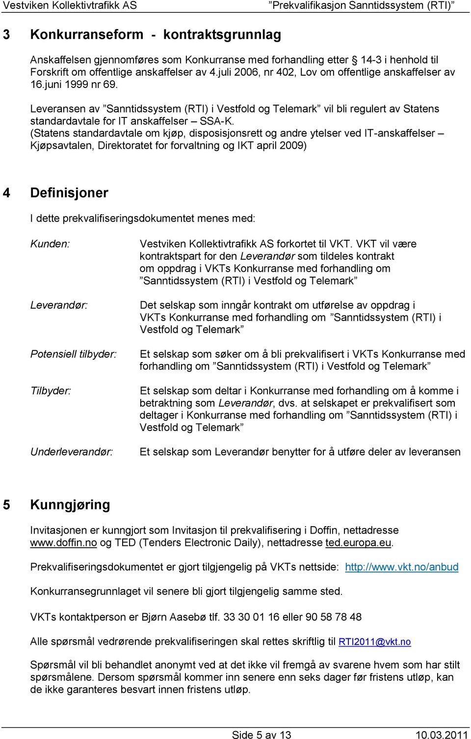 (Statens standardavtale om kjøp, disposisjonsrett og andre ytelser ved IT-anskaffelser Kjøpsavtalen, Direktoratet for forvaltning og IKT april 2009) 4 Definisjoner I dette prekvalifiseringsdokumentet