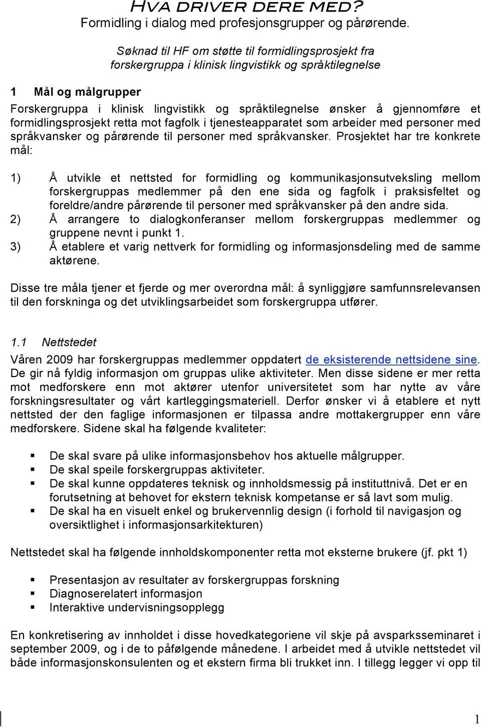 gjennomføre et formidlingsprosjekt retta mot fagfolk i tjenesteapparatet som arbeider med personer med språkvansker og pårørende til personer med språkvansker.