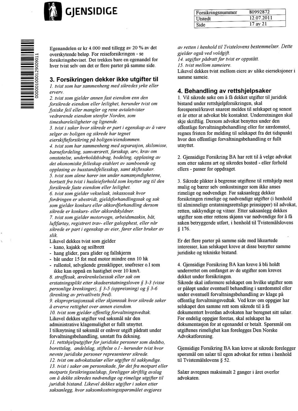 tvist som gjelder annen fast eiendom enn den forsikrede eiendom eller leilighet, herunder tvist om jysiskefeil eller mangier og rene avtaletvister vedrorende eiendom utenfor Norden, som