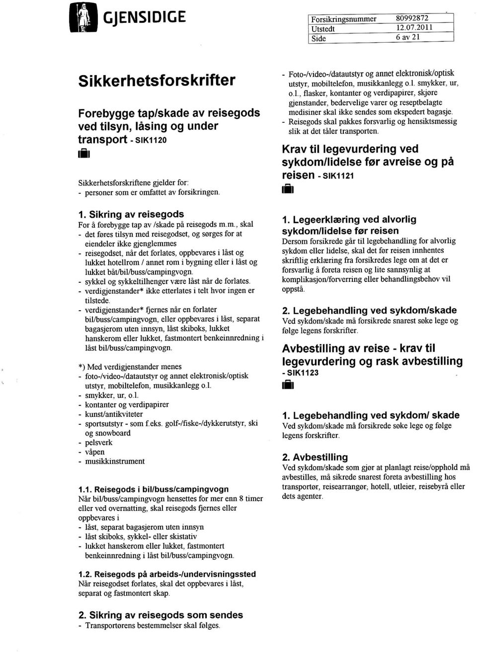 attet av forsikringen. 1. Sikring av reisegods For a forebygge tap av /skade pa reisegods m.