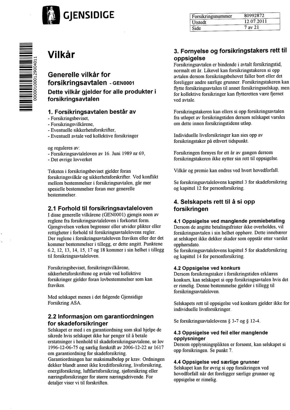 av 16. Juni 1989 nr 69, - Det ovrige lowerket Teksten i forsikringsbeviset gjelder foran forsikringsvilkar og sikkerhetsforskrifter.