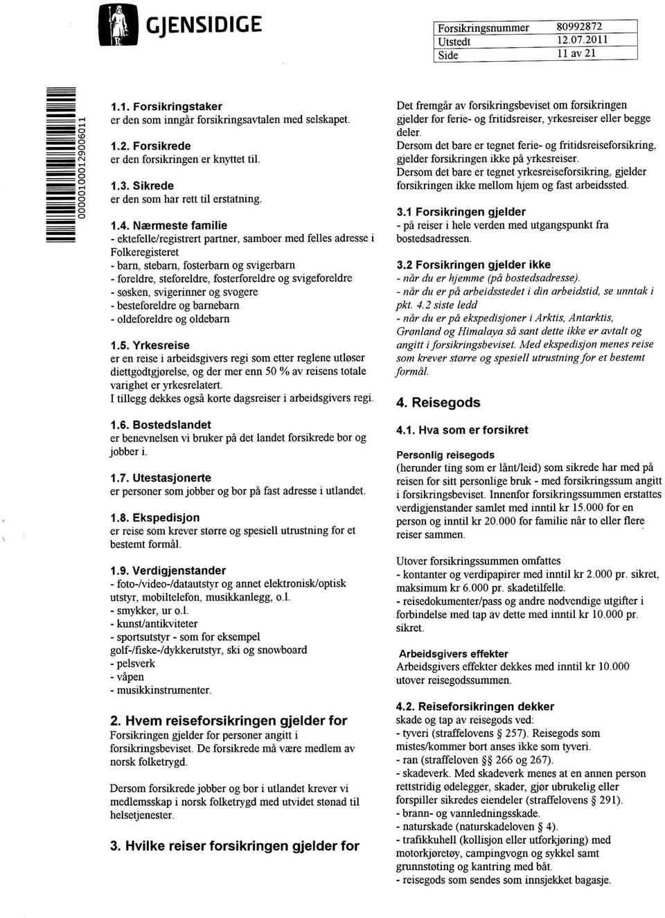 Naermeste familie - ektefelle/registrert partner, samboer med felles adresse i Folkeregisteret - barn, stebarn, fosterbarn og svigerbarn - foreldre, steforeldre, fosterforeldre og svigeforeldre -