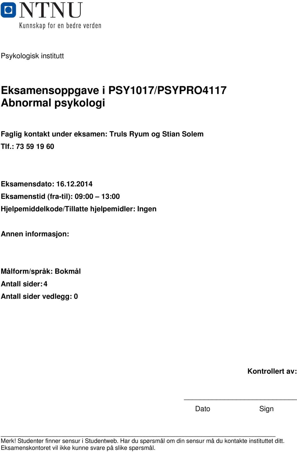 2014 Eksamenstid (fra-til): 09:00 13:00 Hjelpemiddelkode/Tillatte hjelpemidler: Ingen Annen informasjon: Målform/språk: Bokmål