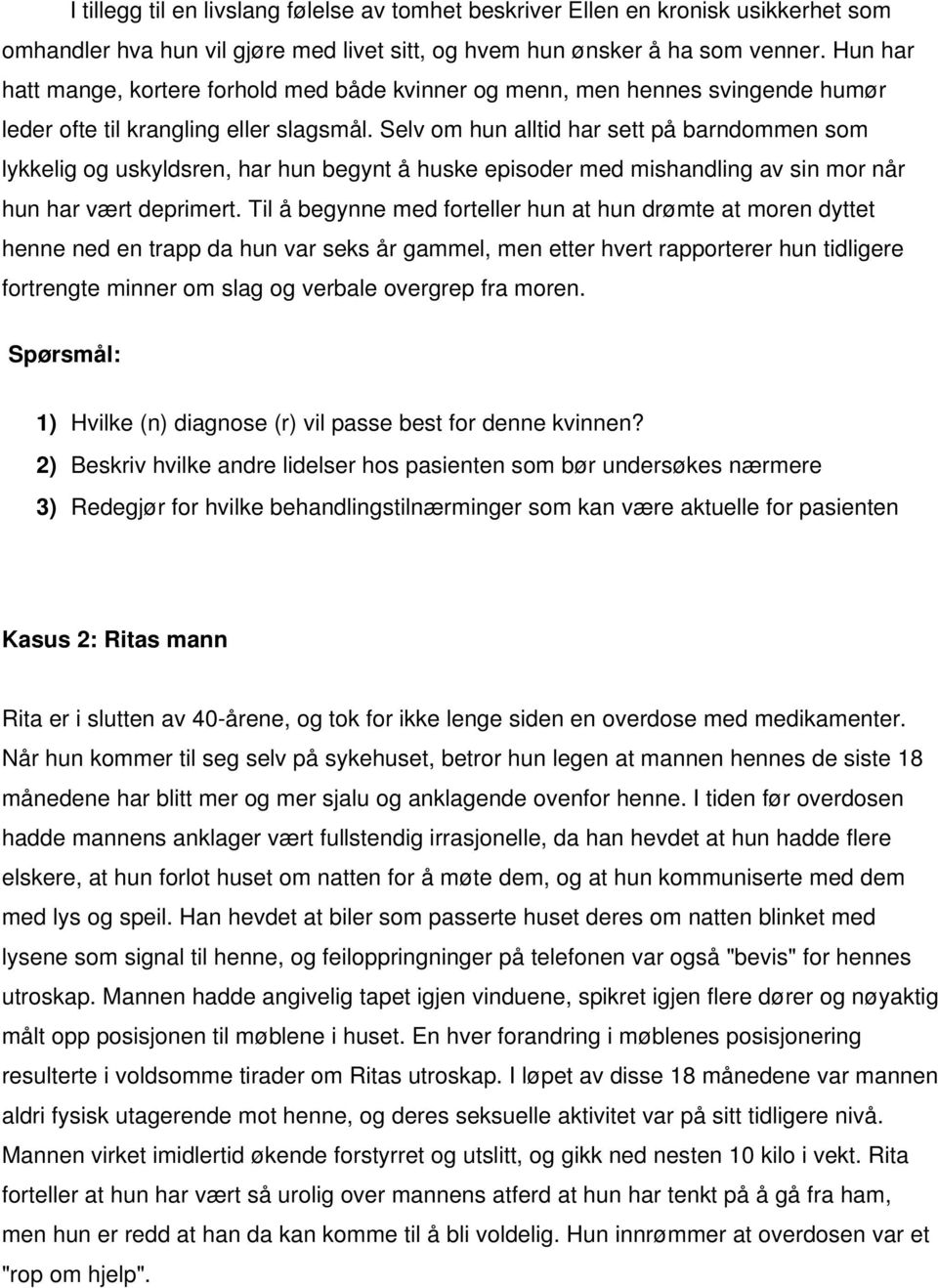 Selv om hun alltid har sett på barndommen som lykkelig og uskyldsren, har hun begynt å huske episoder med mishandling av sin mor når hun har vært deprimert.