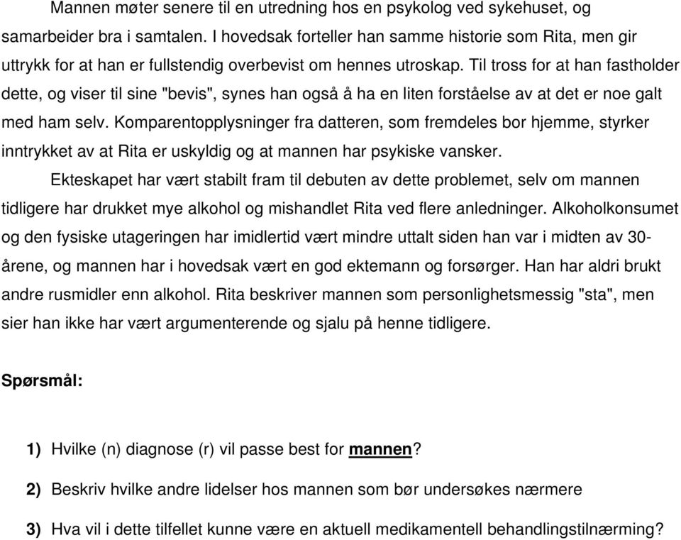 Til tross for at han fastholder dette, og viser til sine "bevis", synes han også å ha en liten forståelse av at det er noe galt med ham selv.