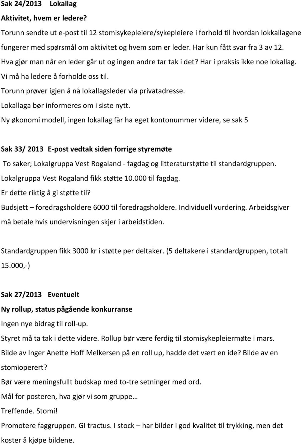 Torunn prøver igjen å nå lokallagsleder via privatadresse. Lokallaga bør informeres om i siste nytt.