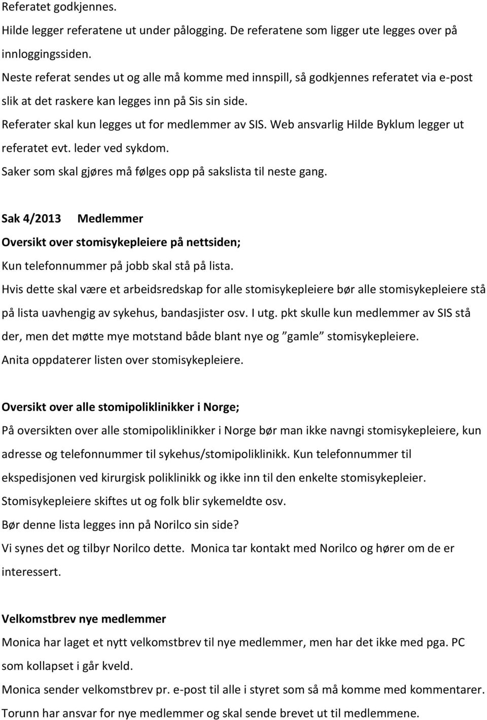 Web ansvarlig Hilde Byklum legger ut referatet evt. leder ved sykdom. Saker som skal gjøres må følges opp på sakslista til neste gang.