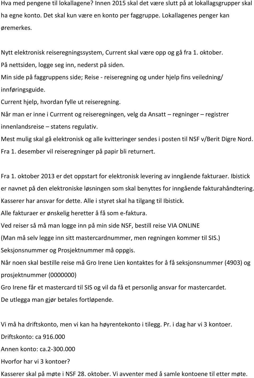 Min side på faggruppens side; Reise - reiseregning og under hjelp fins veiledning/ innføringsguide. Current hjelp, hvordan fylle ut reiseregning.