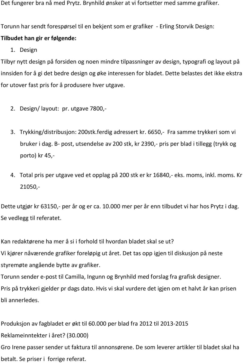 Design Tilbyr nytt design på forsiden og noen mindre tilpassninger av design, typografi og layout på innsiden for å gi det bedre design og øke interessen for bladet.