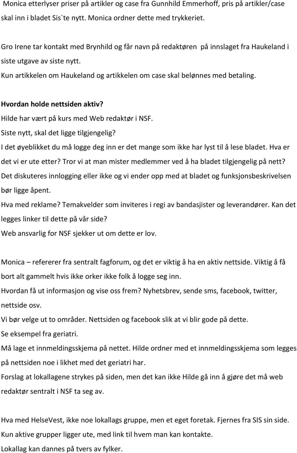 Hvordan holde nettsiden aktiv? Hilde har vært på kurs med Web redaktør i NSF. Siste nytt, skal det ligge tilgjengelig?