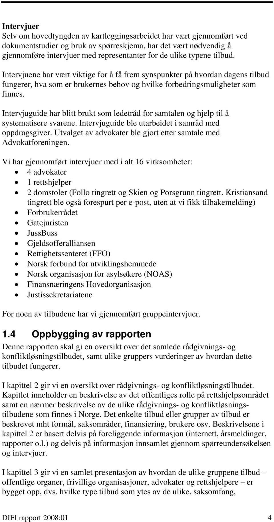 Intervjuguide har blitt brukt som ledetråd for samtalen og hjelp til å systematisere svarene. Intervjuguide ble utarbeidet i samråd med oppdragsgiver.